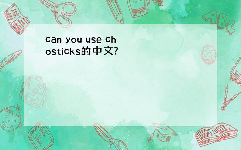 can you use chosticks的中文?