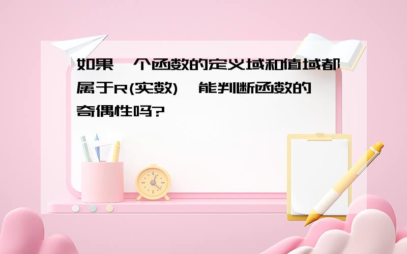 如果一个函数的定义域和值域都属于R(实数),能判断函数的奇偶性吗?