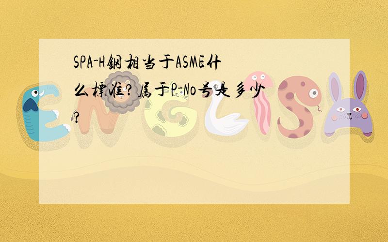 SPA-H钢相当于ASME什么标准?属于P-No号是多少?