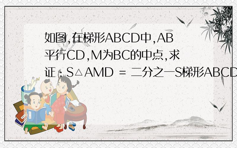 如图,在梯形ABCD中,AB平行CD,M为BC的中点,求证：S△AMD = 二分之一S梯形ABCD