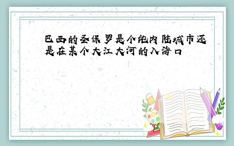 巴西的圣保罗是个纯内陆城市还是在某个大江大河的入海口