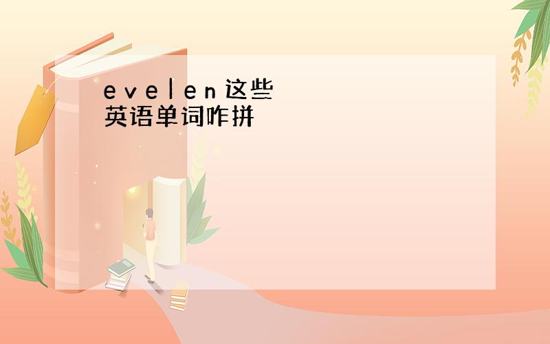 e v e | e n 这些英语单词咋拼