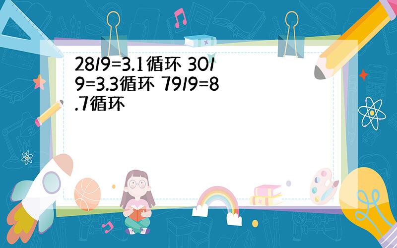 28/9=3.1循环 30/9=3.3循环 79/9=8.7循环