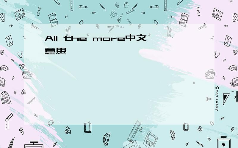 All the more中文意思