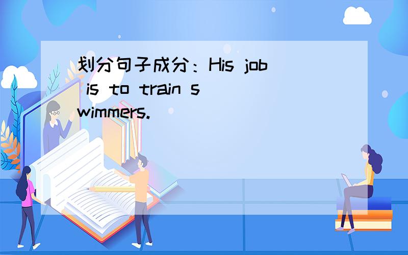 划分句子成分：His job is to train swimmers.