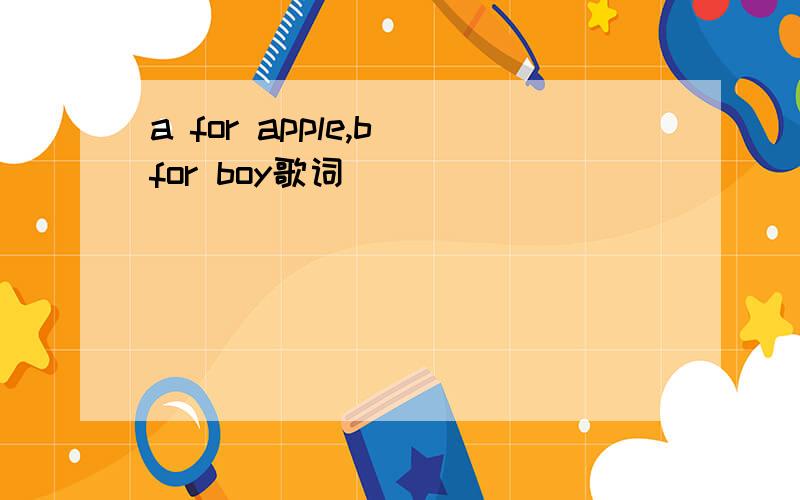 a for apple,b for boy歌词