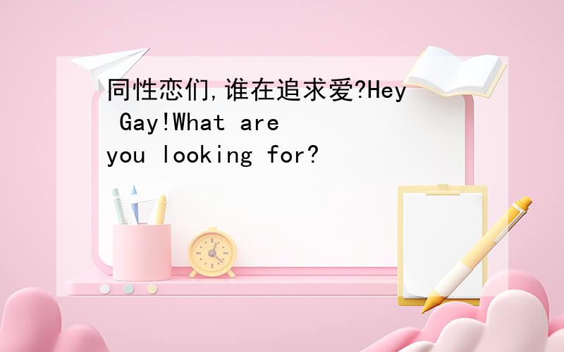 同性恋们,谁在追求爱?Hey Gay!What are you looking for?