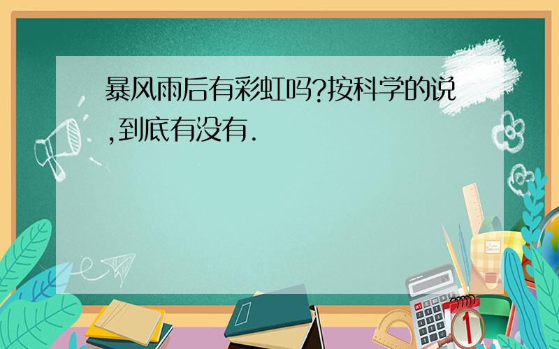 暴风雨后有彩虹吗?按科学的说,到底有没有.