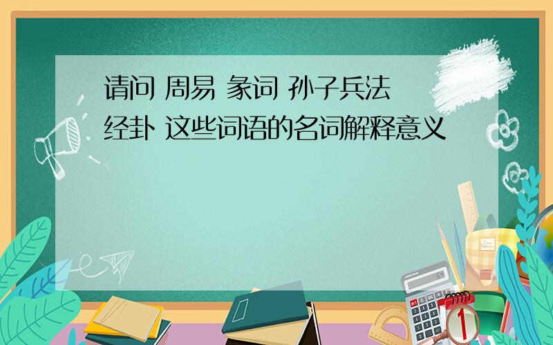 请问 周易 彖词 孙子兵法 经卦 这些词语的名词解释意义