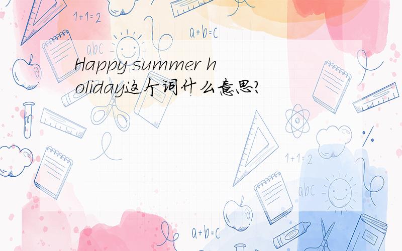 Happy summer holiday这个词什么意思?