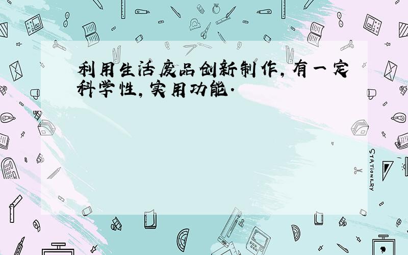 利用生活废品创新制作,有一定科学性,实用功能.