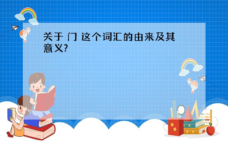 关于 门 这个词汇的由来及其意义?