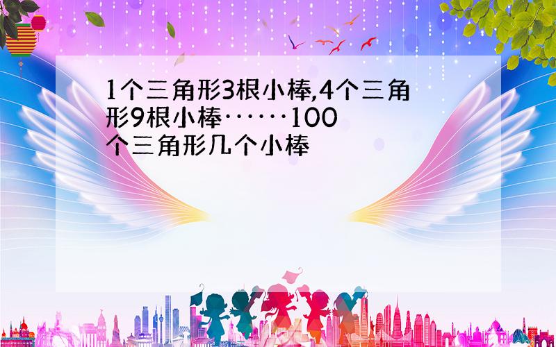 1个三角形3根小棒,4个三角形9根小棒······100个三角形几个小棒