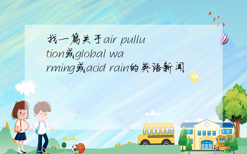 找一篇关于air pullution或global warming或acid rain的英语新闻