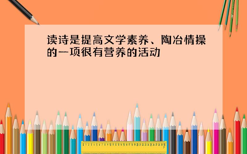 读诗是提高文学素养、陶冶情操的一项很有营养的活动