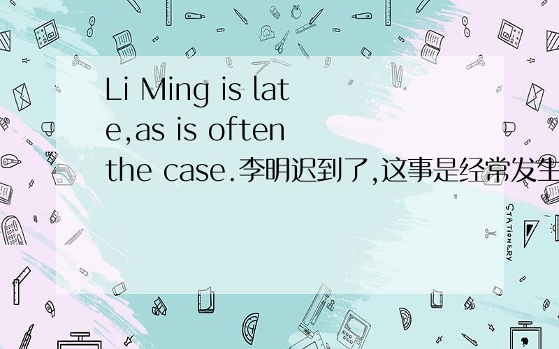 Li Ming is late,as is often the case.李明迟到了,这事是经常发生的.(不可用whic