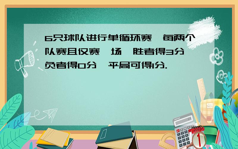 6只球队进行单循环赛,每两个队赛且仅赛一场,胜者得3分,负者得0分,平局可得1分.