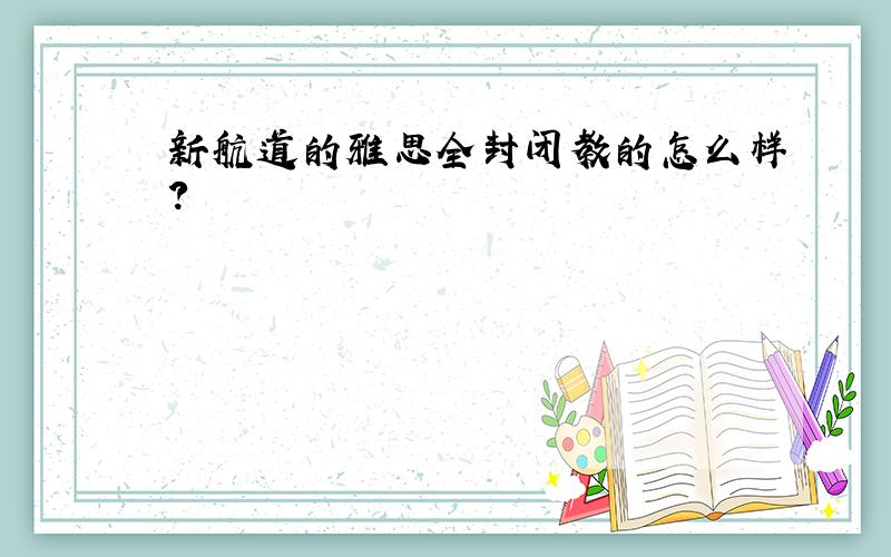 新航道的雅思全封闭教的怎么样?