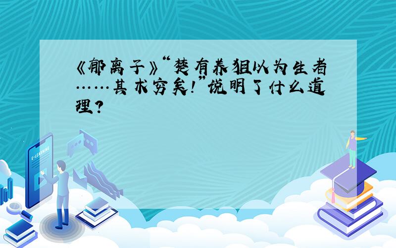 《郁离子》“楚有养狙以为生者……其术穷矣!”说明了什么道理?