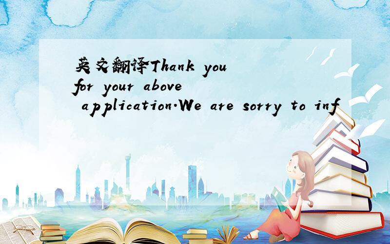 英文翻译Thank you for your above application.We are sorry to inf