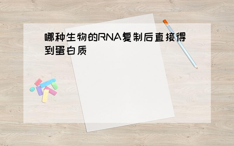 哪种生物的RNA复制后直接得到蛋白质