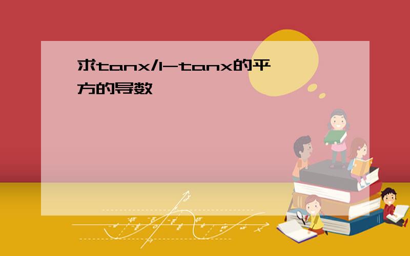 求tanx/1-tanx的平方的导数