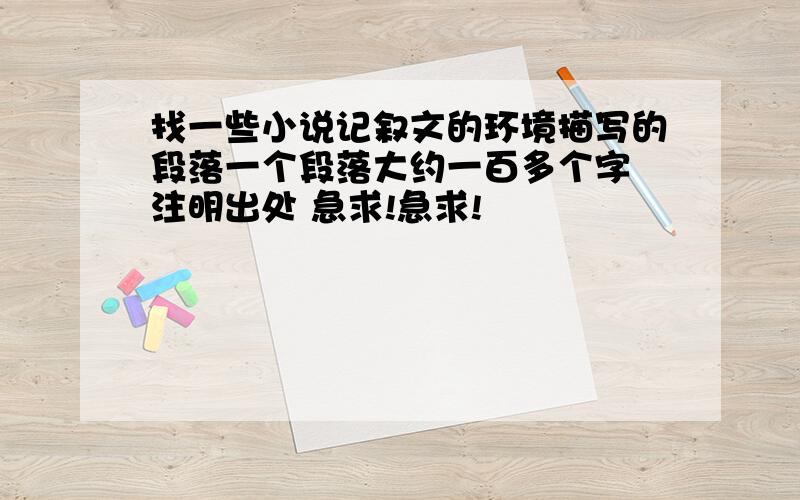 找一些小说记叙文的环境描写的段落一个段落大约一百多个字 注明出处 急求!急求!