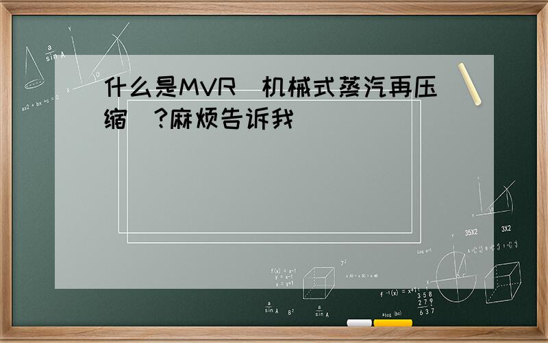 什么是MVR（机械式蒸汽再压缩）?麻烦告诉我