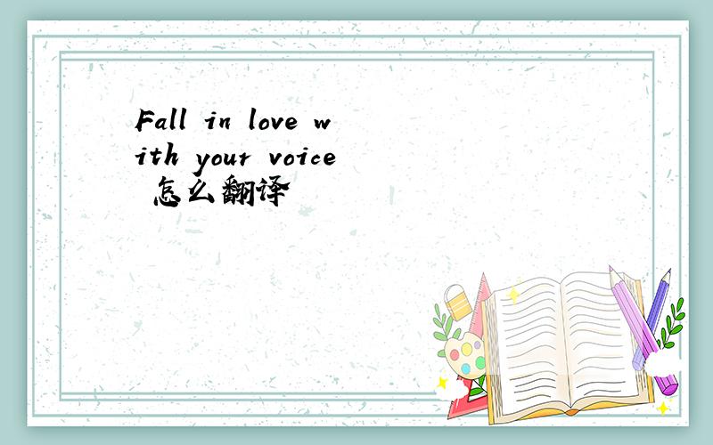 Fall in love with your voice 怎么翻译