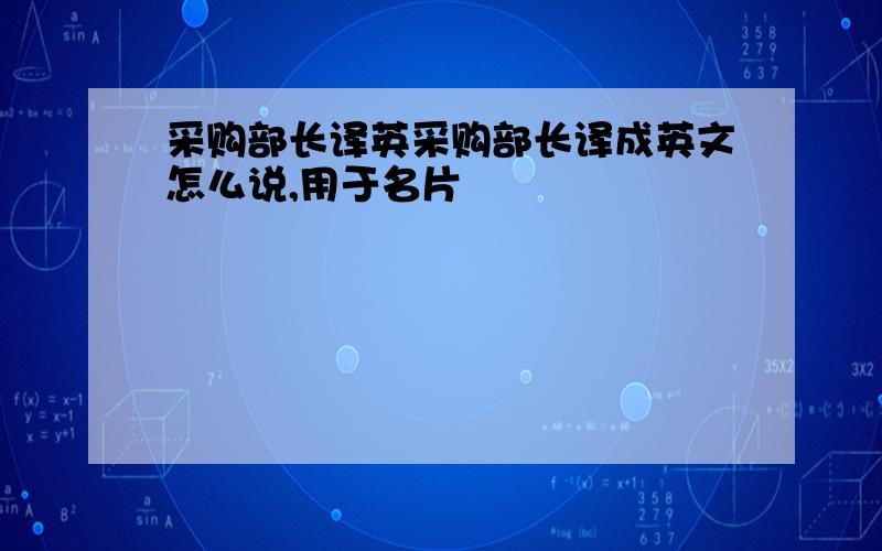 采购部长译英采购部长译成英文怎么说,用于名片