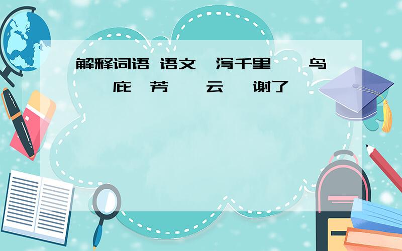 解释词语 语文一泻千里、枭鸟、荫庇、芳馨、云翳 谢了