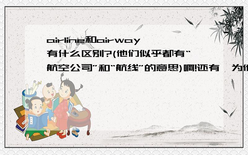 airline和airway有什么区别?(他们似乎都有“航空公司”和“航线”的意思)啊!还有,为他们用时都要加s呢?