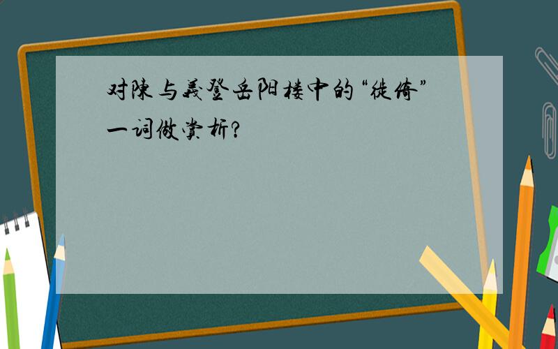 对陈与义登岳阳楼中的“徙倚”一词做赏析?