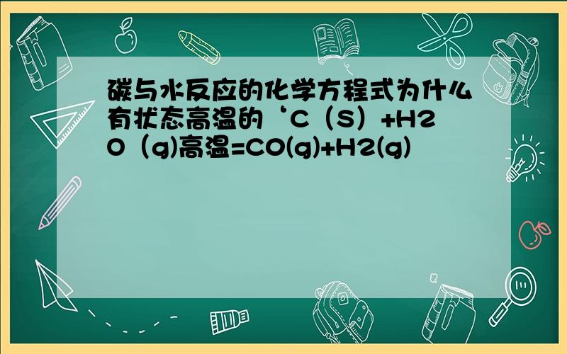 碳与水反应的化学方程式为什么有状态高温的‘C（S）+H2O（g)高温=C0(g)+H2(g)