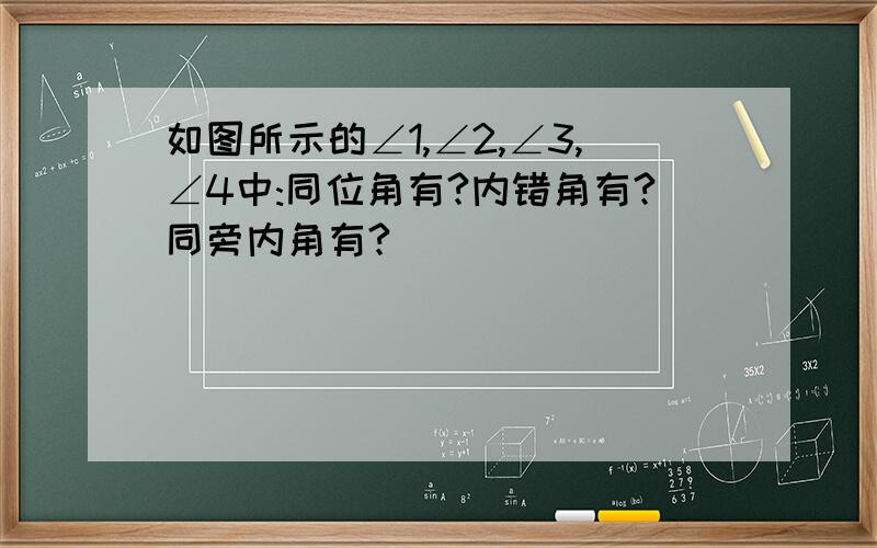 如图所示的∠1,∠2,∠3,∠4中:同位角有?内错角有?同旁内角有?