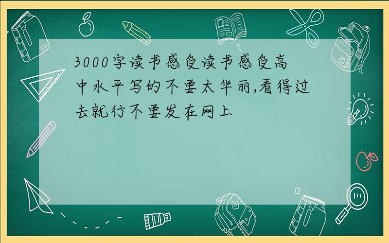 3000字读书感受读书感受高中水平写的不要太华丽,看得过去就行不要发在网上