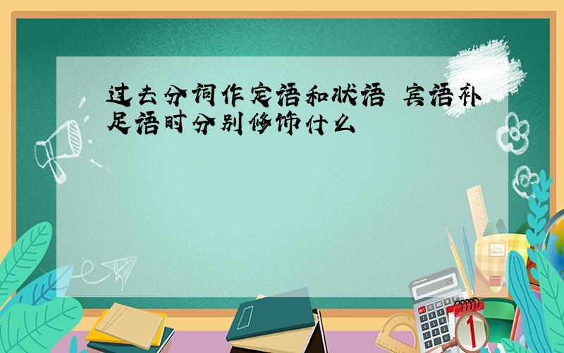 过去分词作定语和状语 宾语补足语时分别修饰什么