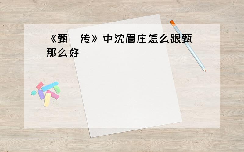 《甄嬛传》中沈眉庄怎么跟甄嬛那么好