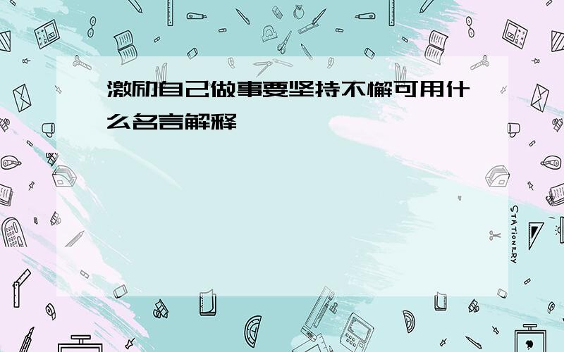 激励自己做事要坚持不懈可用什么名言解释