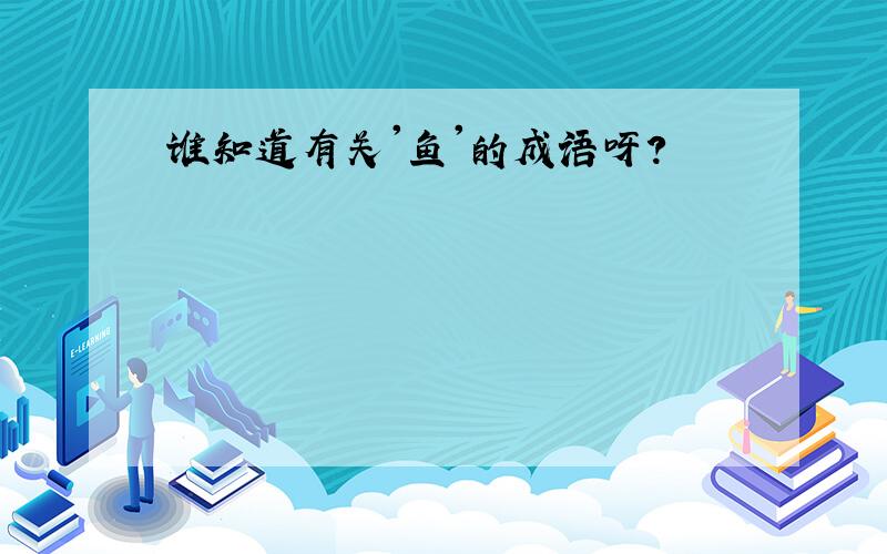 谁知道有关'鱼'的成语呀?