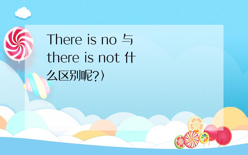 There is no 与 there is not 什么区别呢?〉