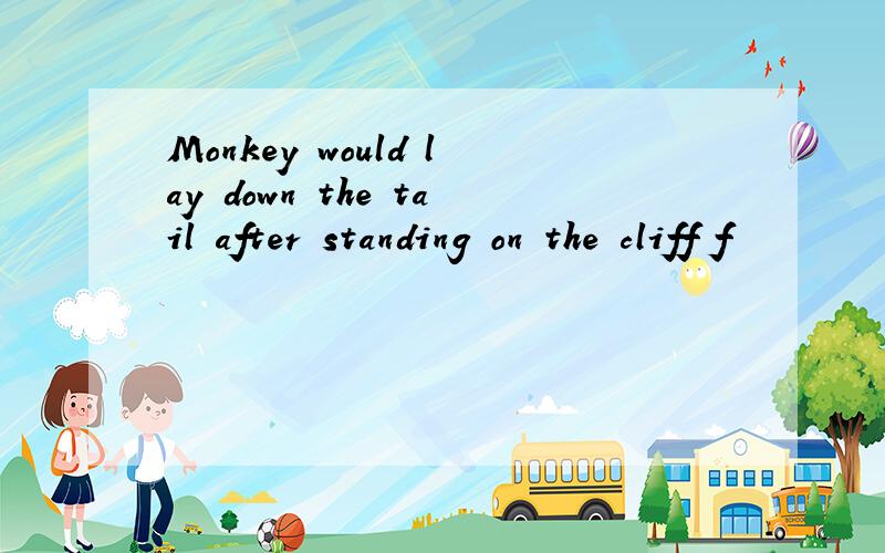 Monkey would lay down the tail after standing on the cliff f