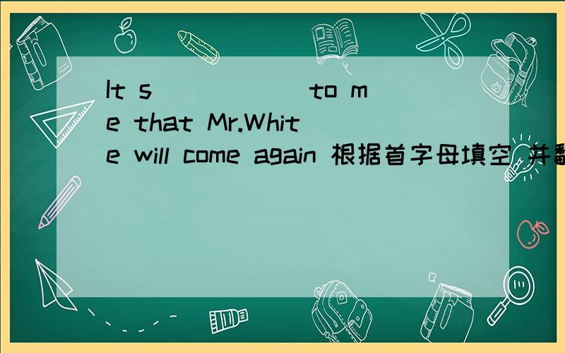 It s______to me that Mr.White will come again 根据首字母填空 并翻译