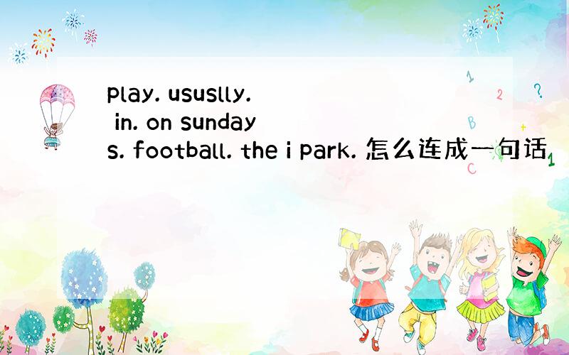 play. ususlly. in. on sundays. football. the i park. 怎么连成一句话