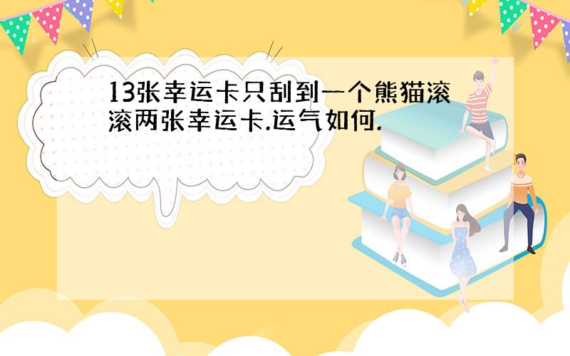 13张幸运卡只刮到一个熊猫滚滚两张幸运卡.运气如何.