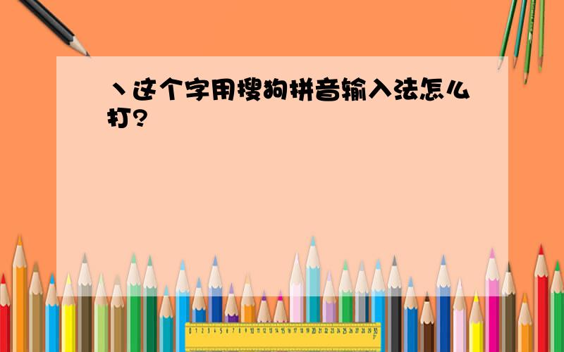 丶这个字用搜狗拼音输入法怎么打?