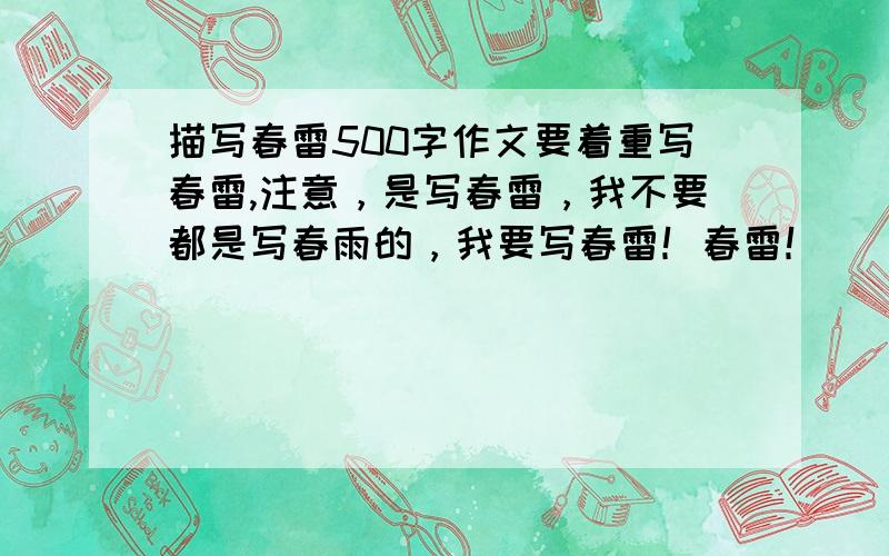 描写春雷500字作文要着重写春雷,注意，是写春雷，我不要都是写春雨的，我要写春雷！春雷！