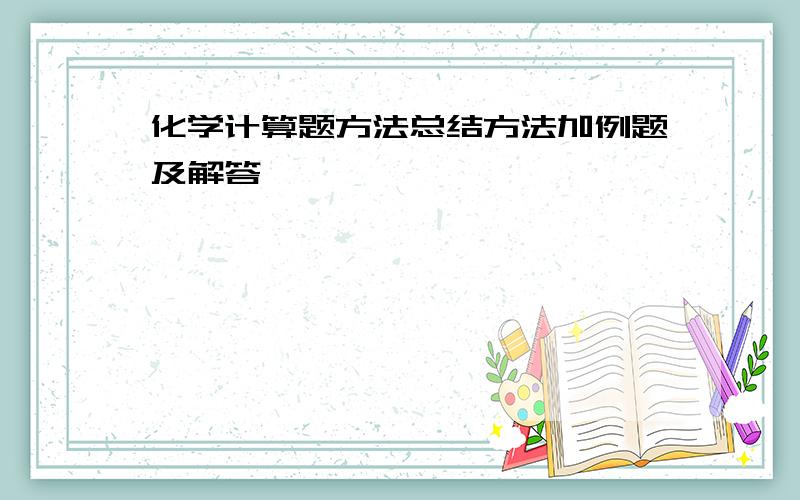 化学计算题方法总结方法加例题及解答