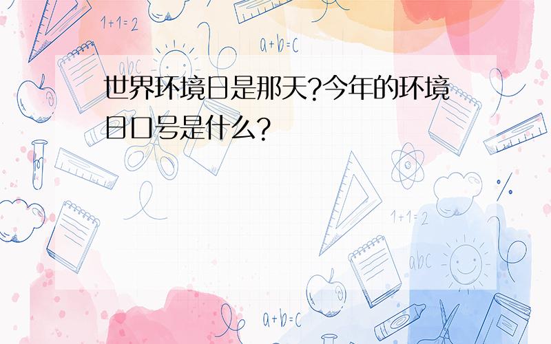 世界环境日是那天?今年的环境日口号是什么?