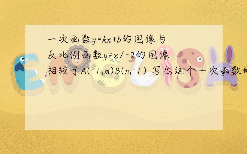 一次函数y=kx+b的图像与反比例函数y=x/-2的图像相较于A(-1,m)B(n,-1) 写出这个一次函数的表达式